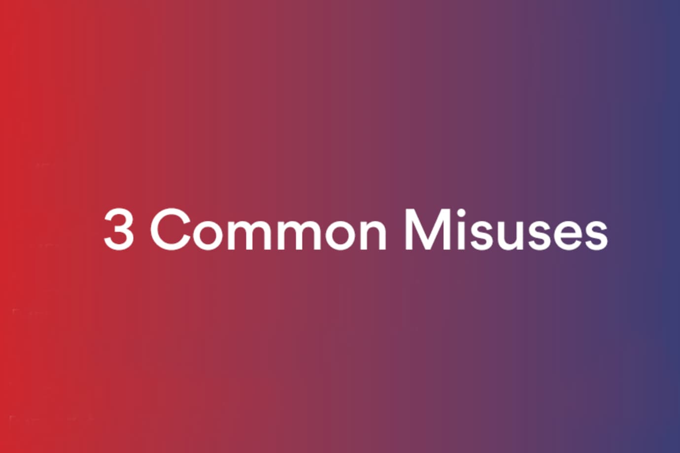 3 common misuses